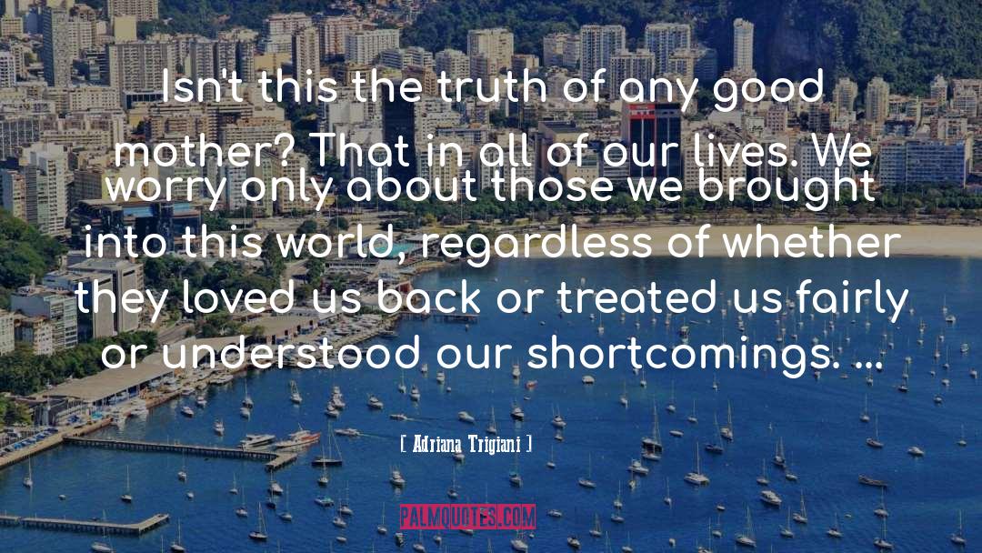 Adriana Trigiani Quotes: Isn't this the truth of