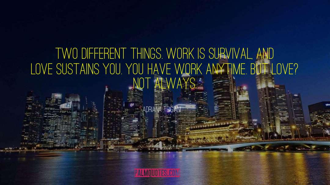 Adriana Trigiani Quotes: Two different things. Work is