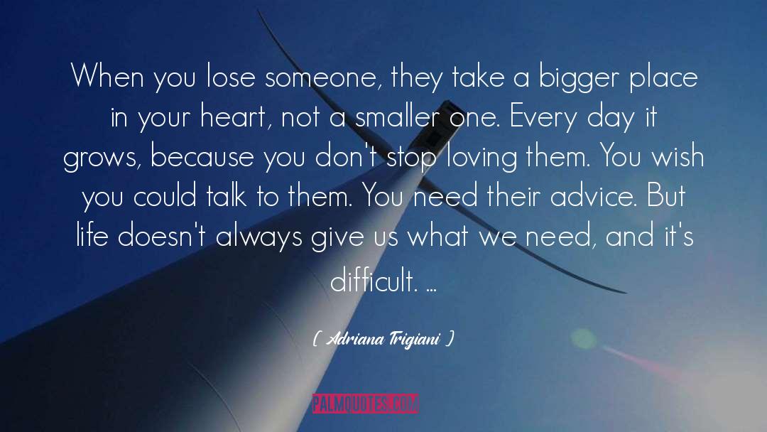 Adriana Trigiani Quotes: When you lose someone, they