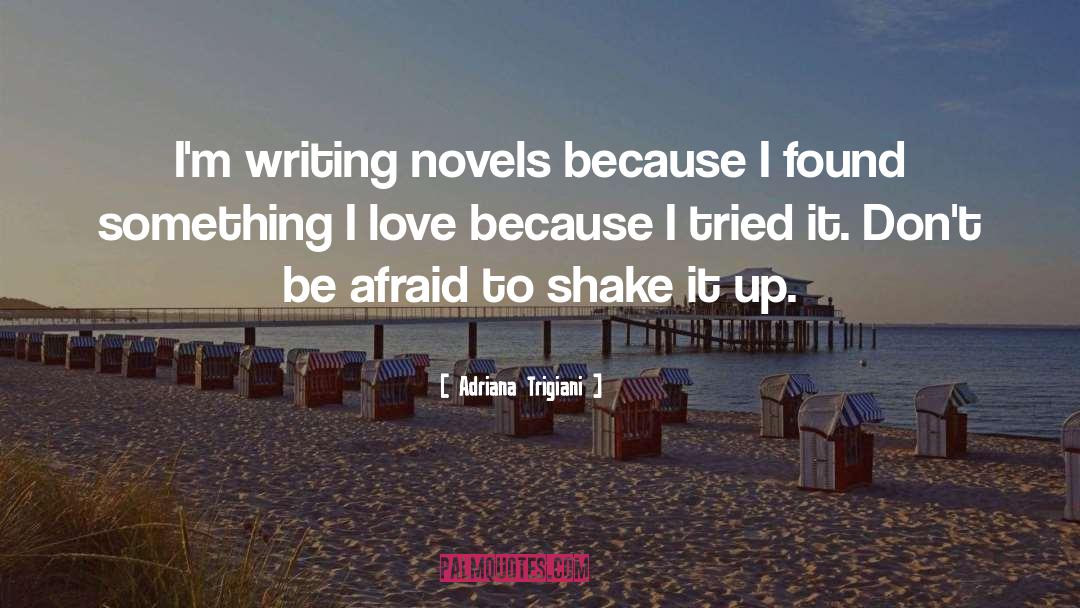 Adriana Trigiani Quotes: I'm writing novels because I