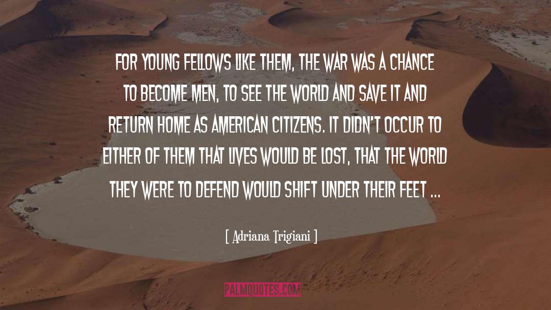 Adriana Trigiani Quotes: For young fellows like them,