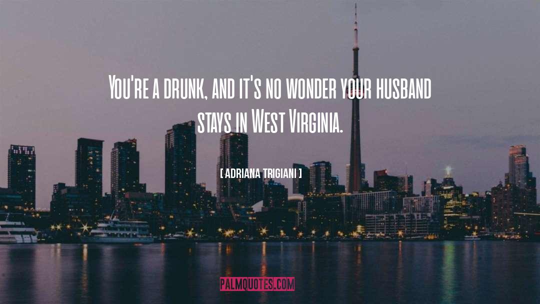 Adriana Trigiani Quotes: You're a drunk, and it's