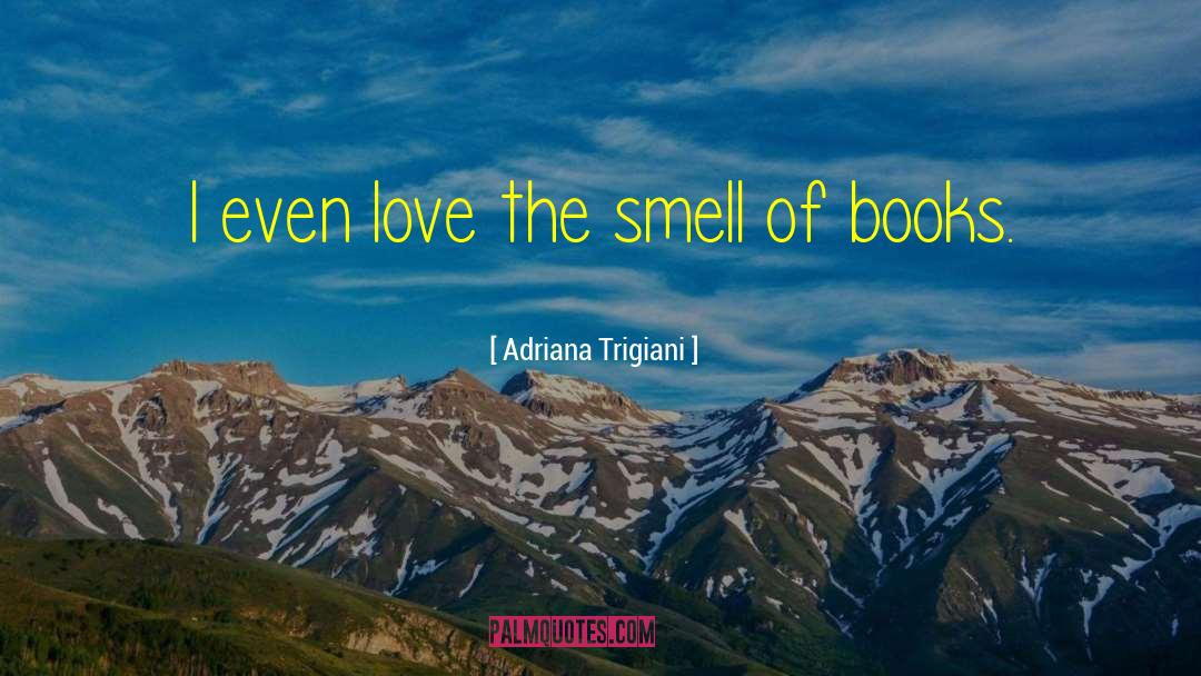 Adriana Trigiani Quotes: I even love the smell