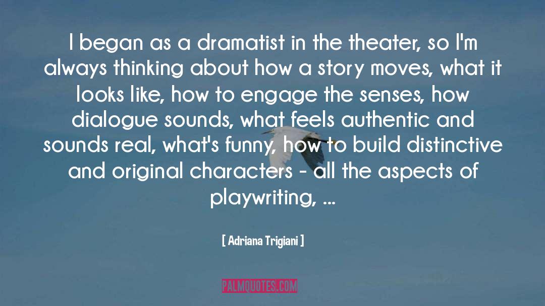 Adriana Trigiani Quotes: I began as a dramatist