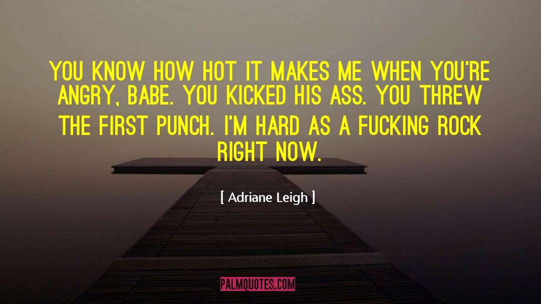 Adriane Leigh Quotes: You know how hot it