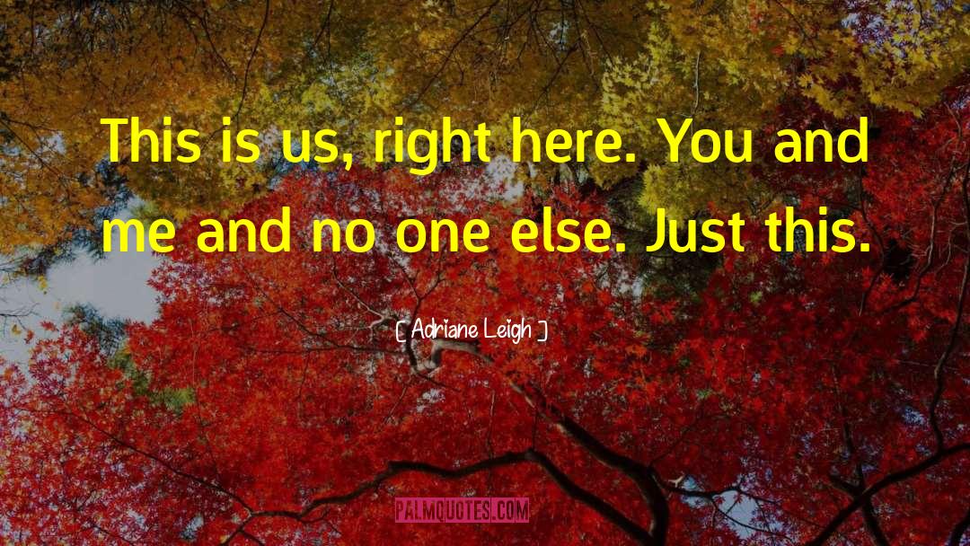Adriane Leigh Quotes: This is us, right here.