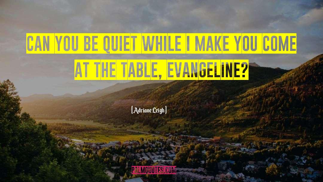 Adriane Leigh Quotes: Can you be quiet while