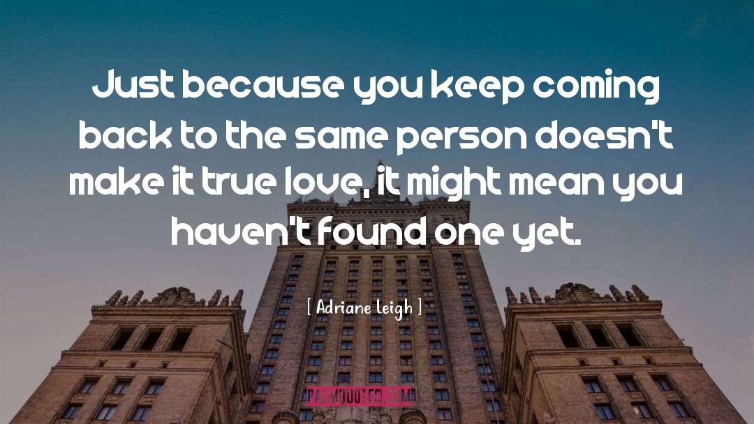 Adriane Leigh Quotes: Just because you keep coming
