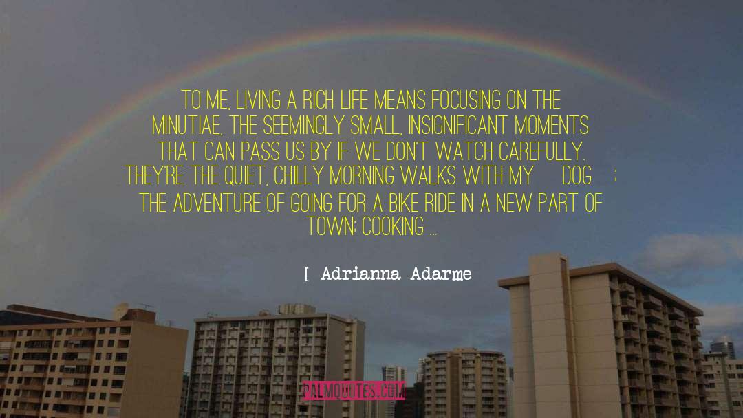 Adrianna Adarme Quotes: To me, living a rich