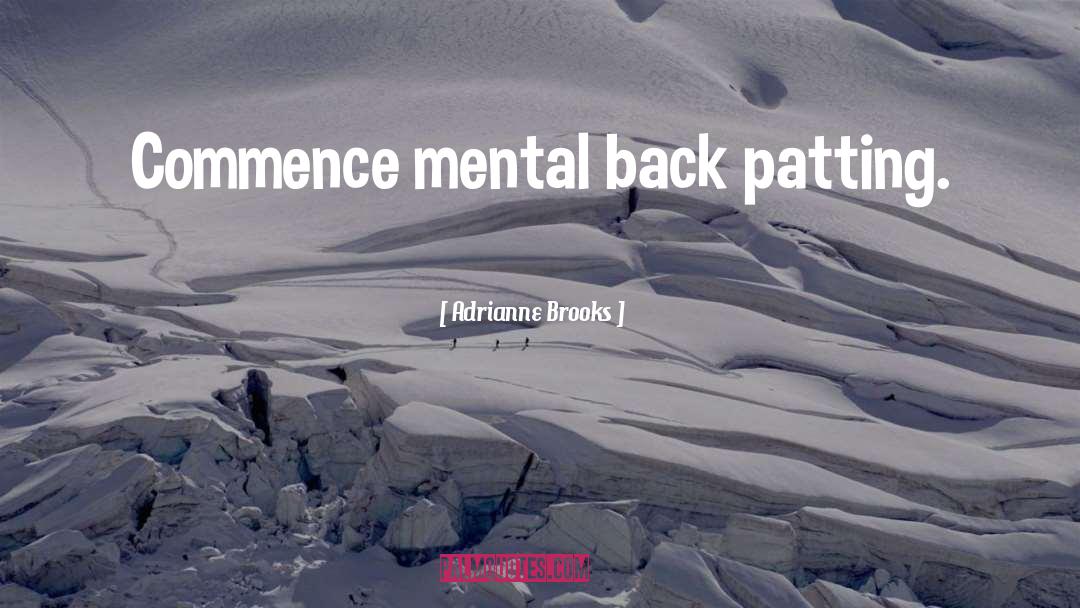 Adrianne Brooks Quotes: Commence mental back patting.