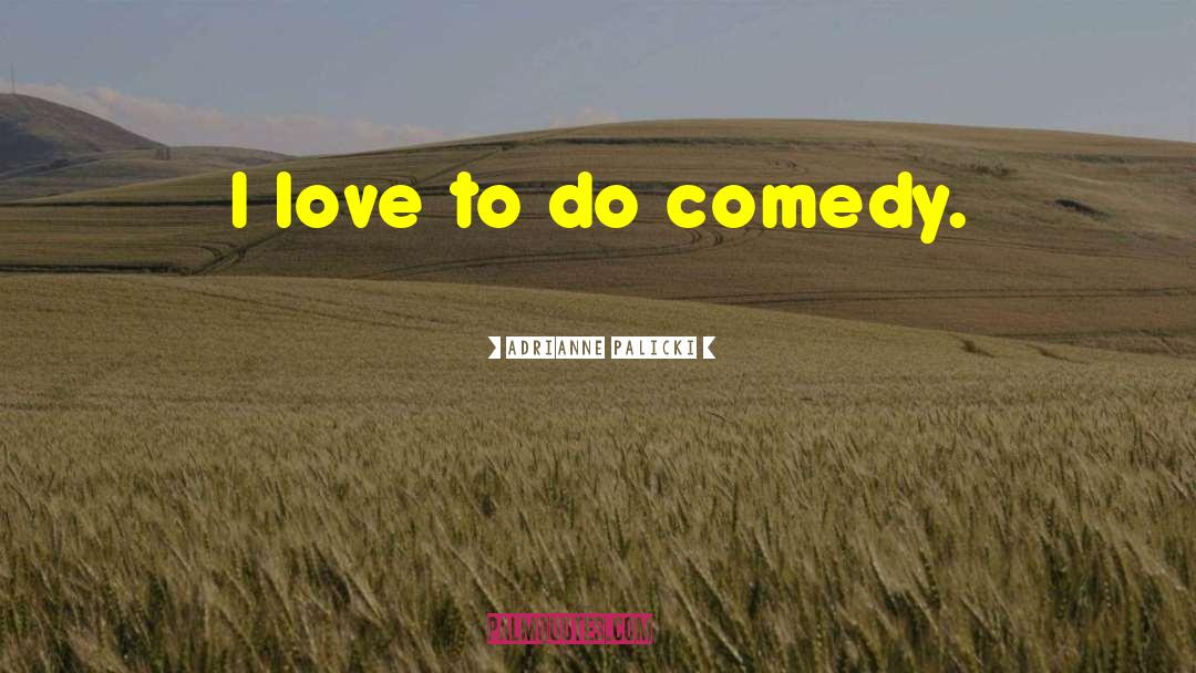 Adrianne Palicki Quotes: I love to do comedy.