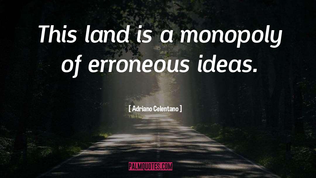 Adriano Celentano Quotes: This land is a monopoly