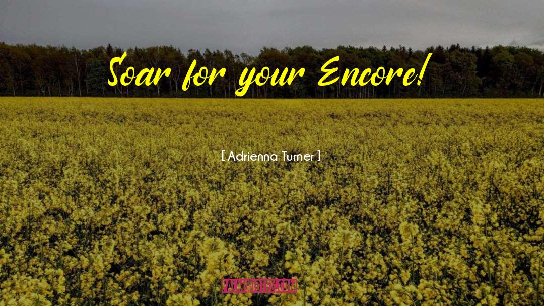 Adrienna Turner Quotes: Soar for your Encore!