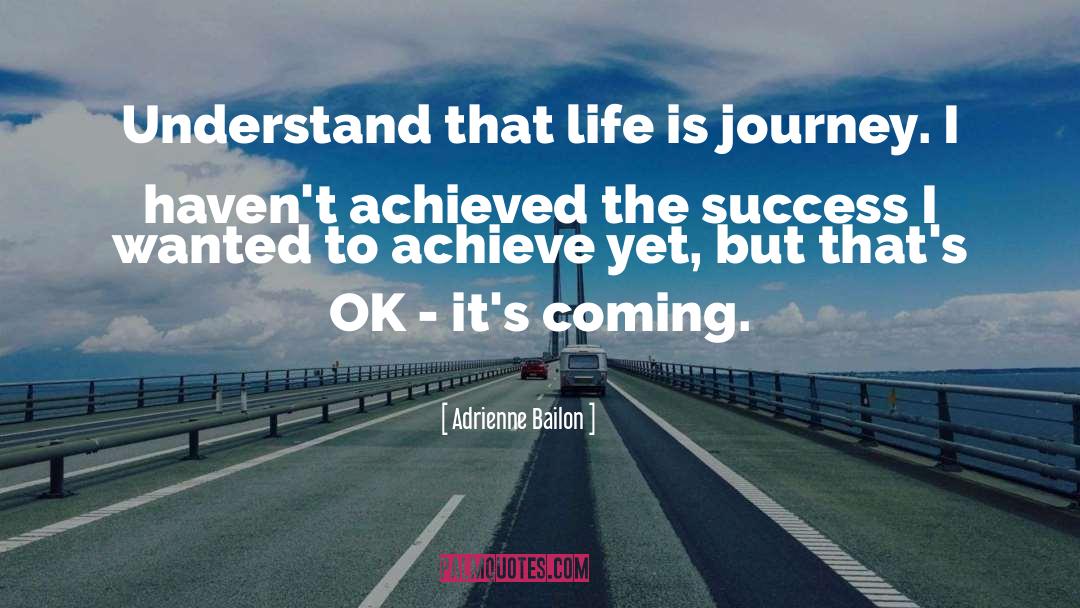 Adrienne Bailon Quotes: Understand that life is journey.