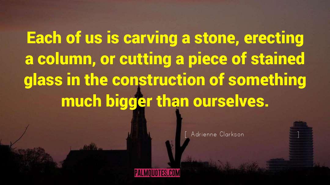 Adrienne Clarkson Quotes: Each of us is carving