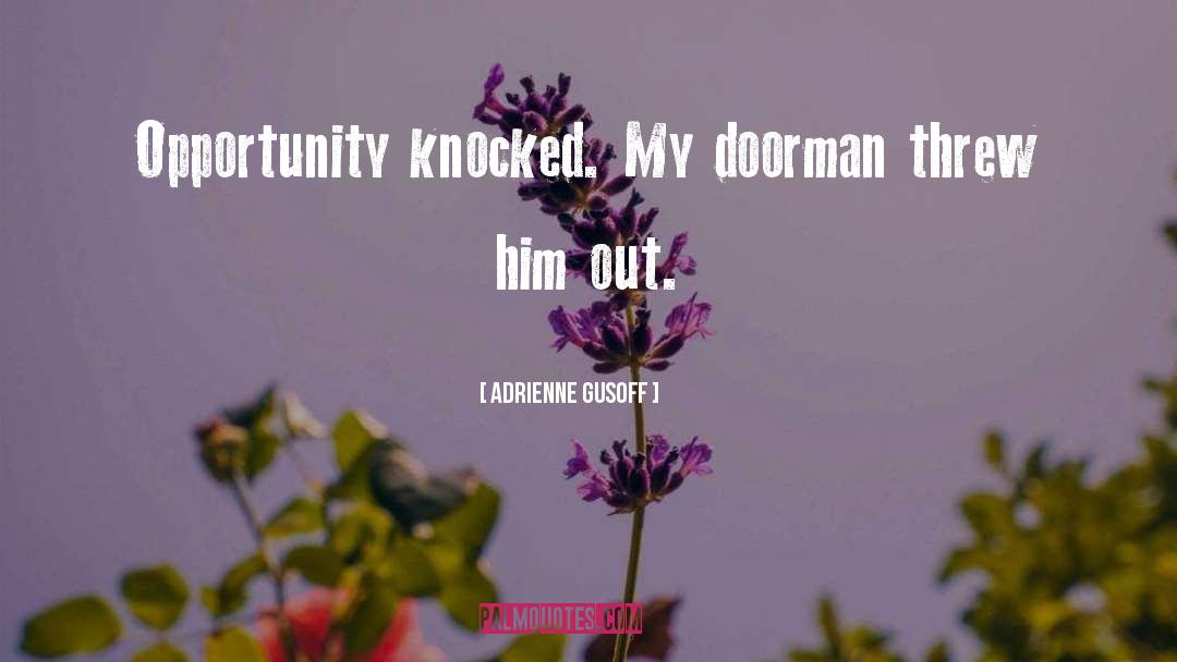Adrienne Gusoff Quotes: Opportunity knocked. My doorman threw