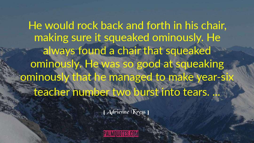 Adrienne Kress Quotes: He would rock back and