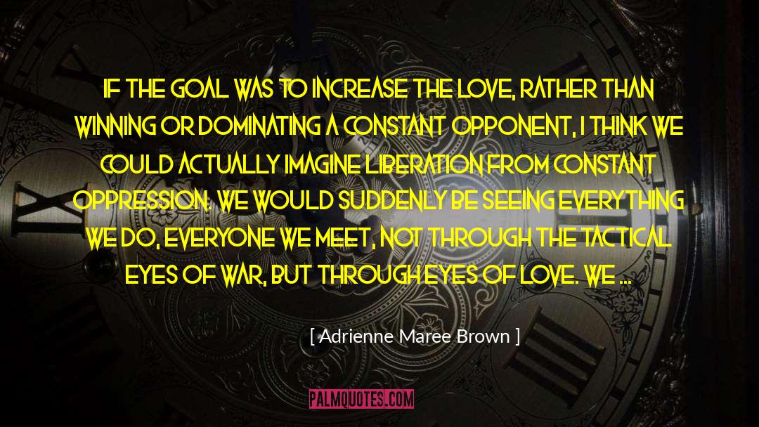 Adrienne Maree Brown Quotes: If the goal was to