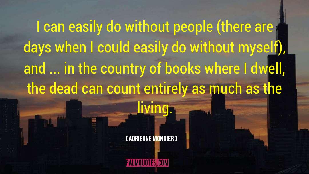 Adrienne Monnier Quotes: I can easily do without