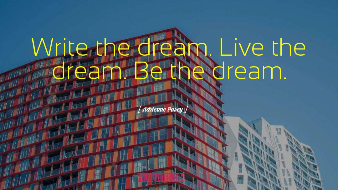 Adrienne Posey Quotes: Write the dream. Live the