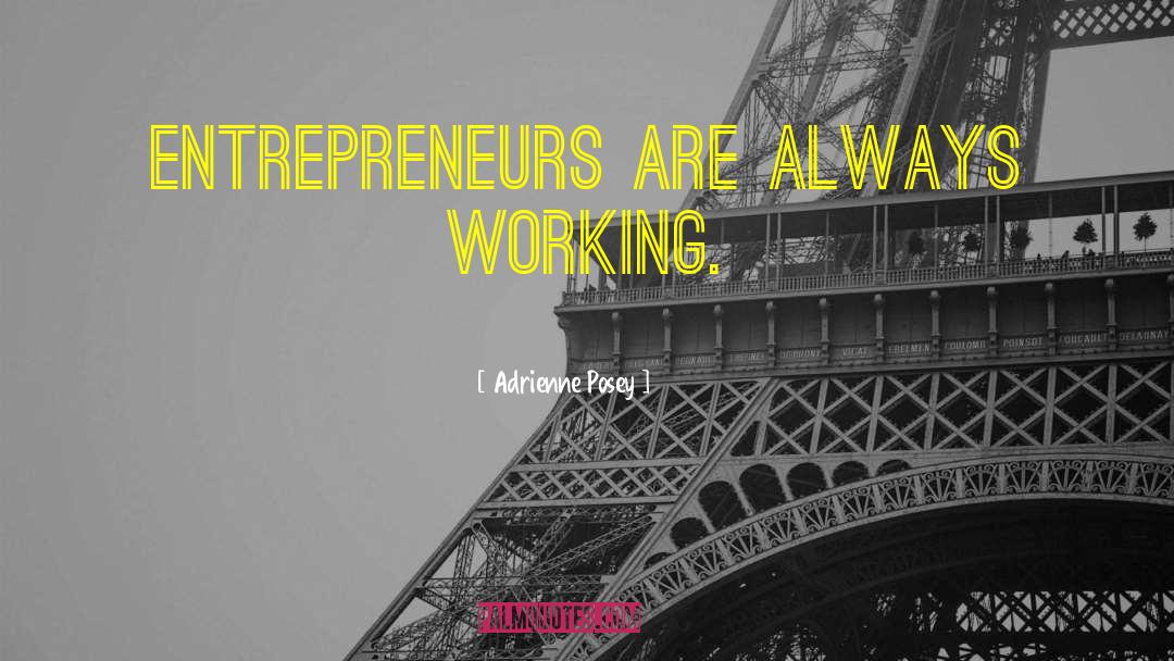 Adrienne Posey Quotes: Entrepreneurs are always working.