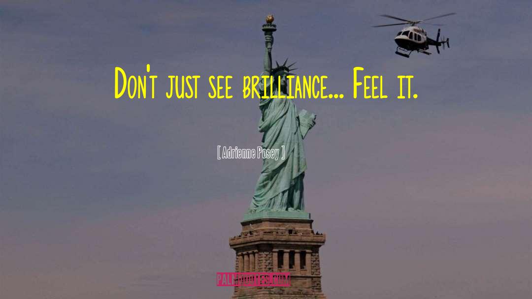 Adrienne Posey Quotes: Don't just see brilliance... Feel