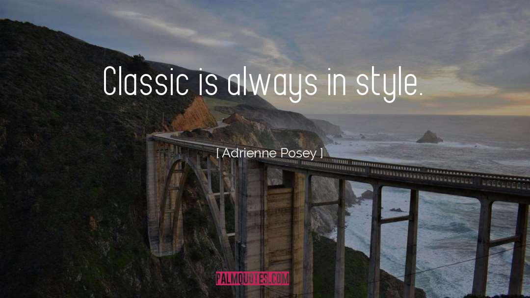 Adrienne Posey Quotes: Classic is always in style.