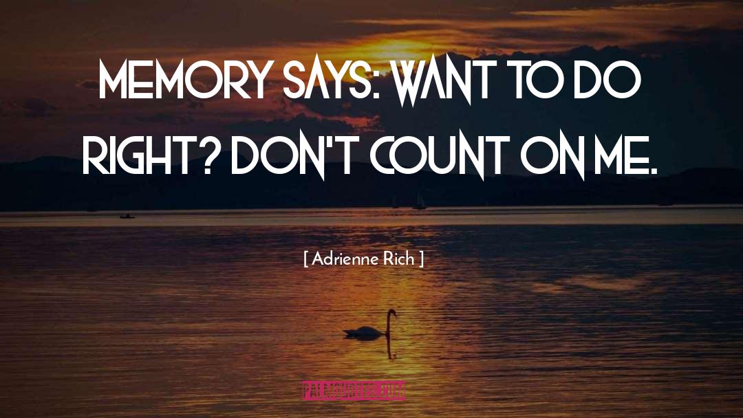 Adrienne Rich Quotes: Memory says: Want to do