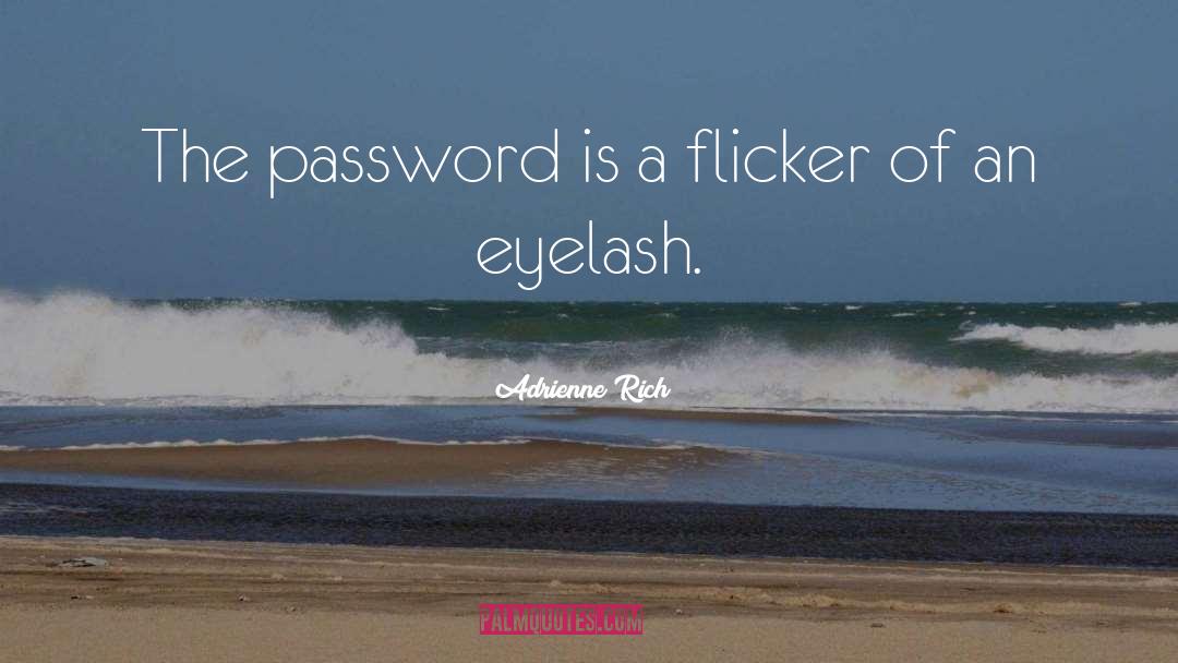 Adrienne Rich Quotes: The password is a flicker
