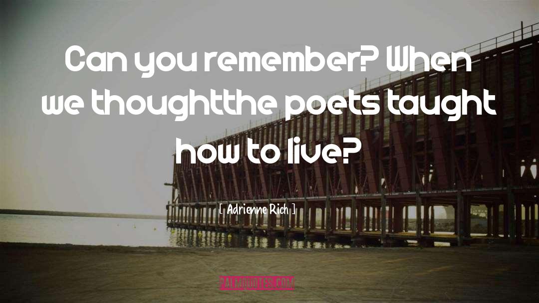 Adrienne Rich Quotes: Can you remember? When we
