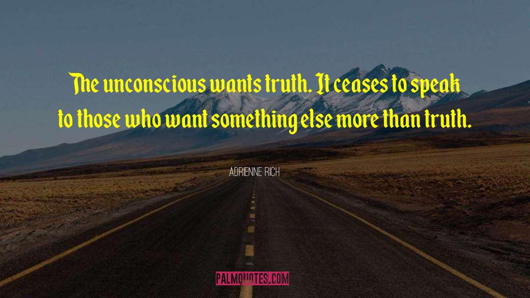 Adrienne Rich Quotes: The unconscious wants truth. It