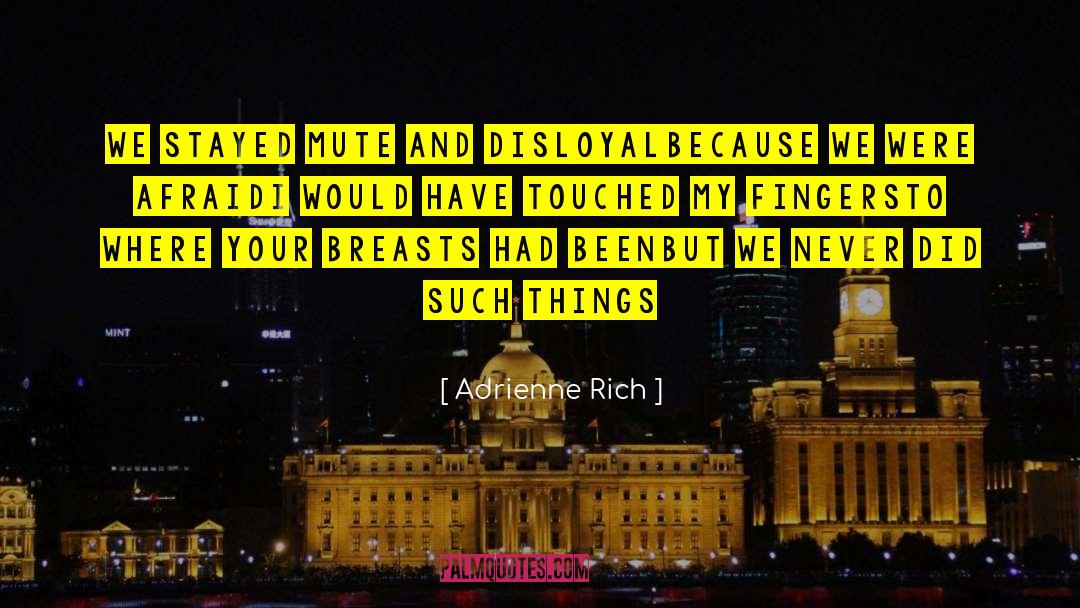 Adrienne Rich Quotes: We stayed mute and disloyal<br