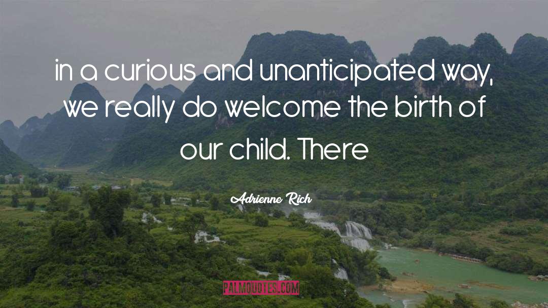 Adrienne Rich Quotes: in a curious and unanticipated