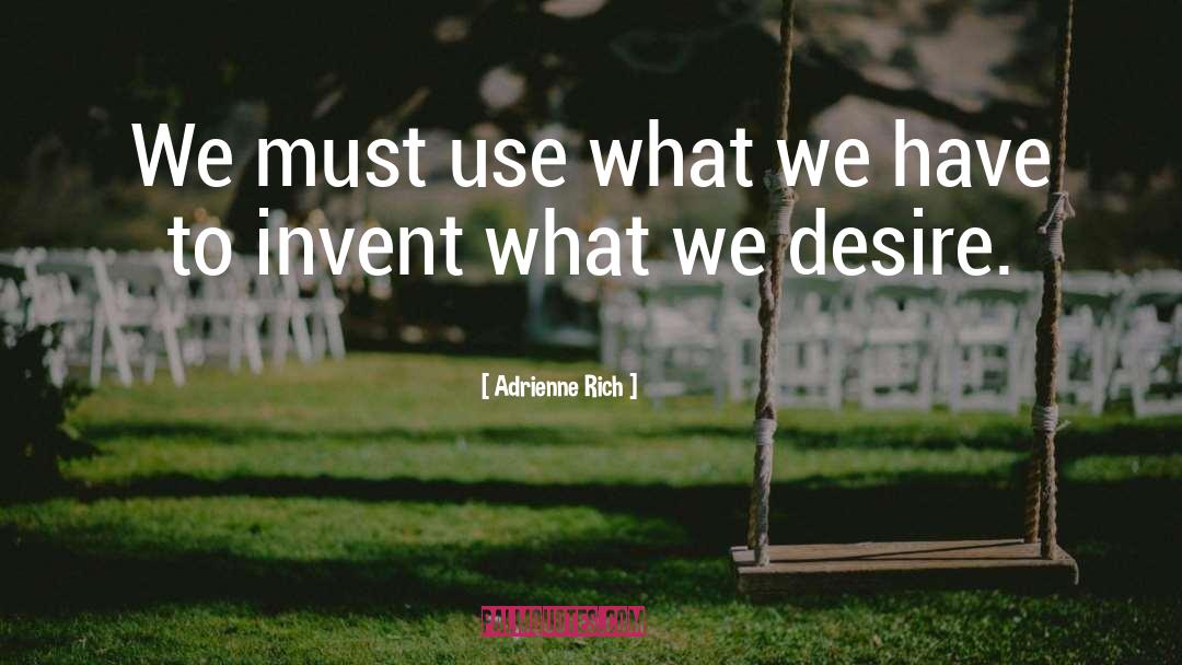 Adrienne Rich Quotes: We must use what we