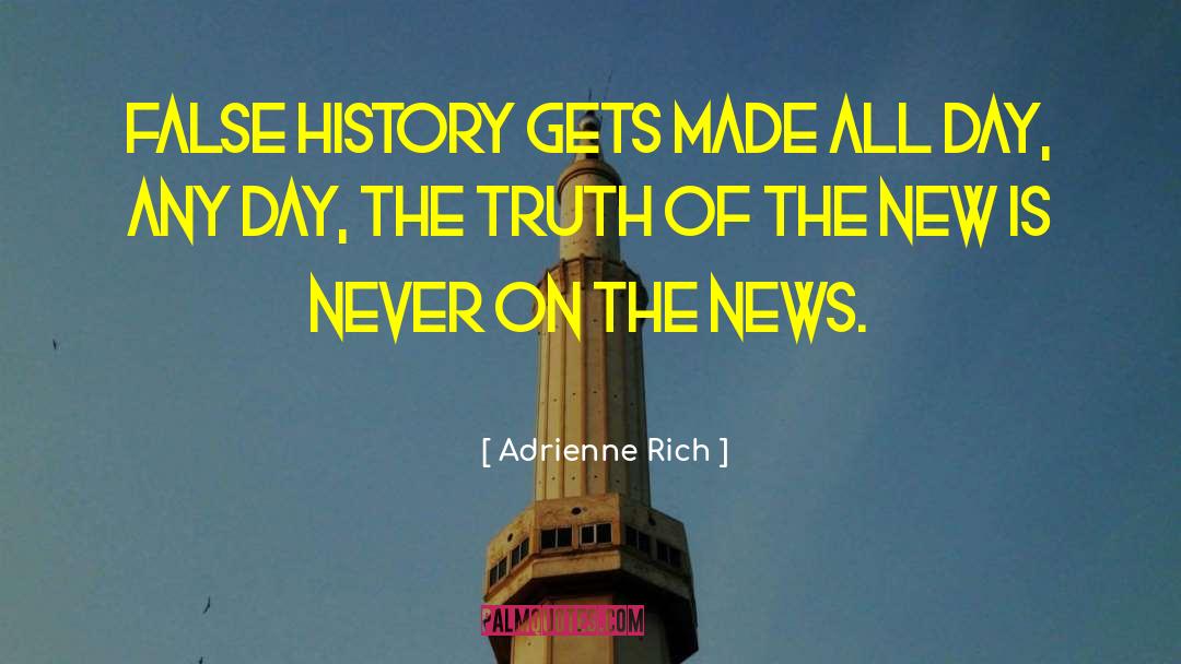 Adrienne Rich Quotes: False history gets made all