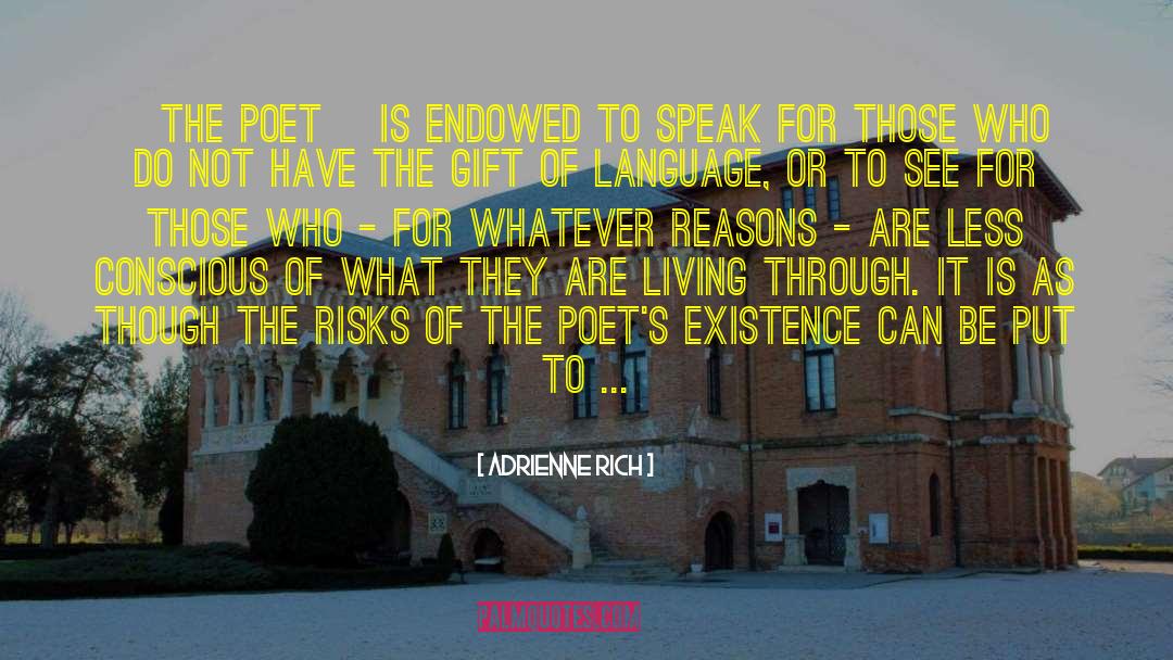 Adrienne Rich Quotes: [The poet] is endowed to