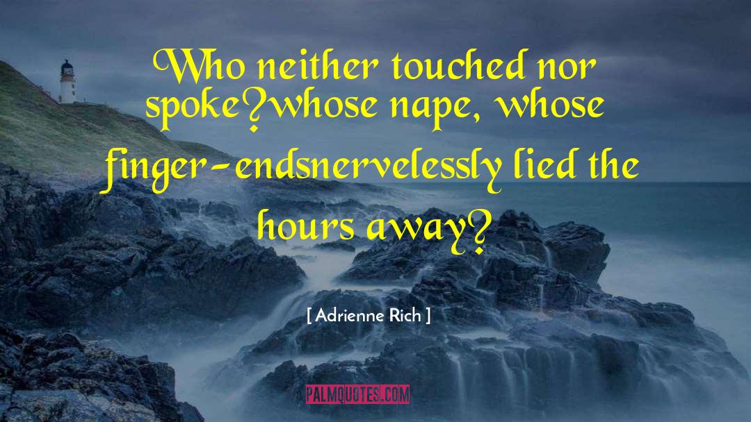 Adrienne Rich Quotes: Who neither touched nor spoke?<br>whose