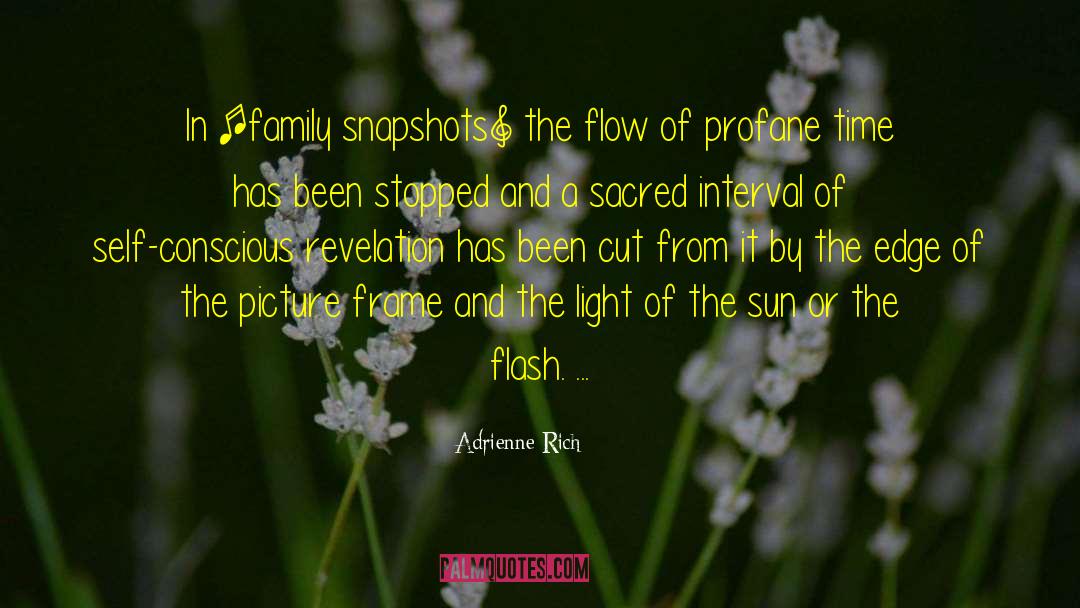 Adrienne Rich Quotes: In [family snapshots] the flow