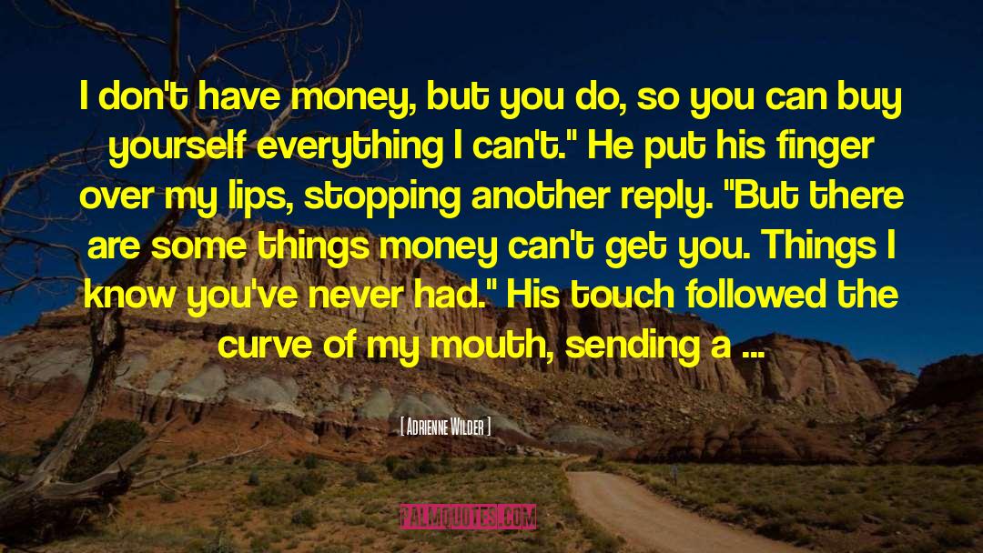 Adrienne Wilder Quotes: I don't have money, but