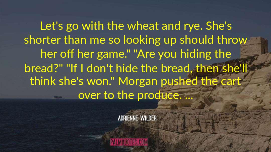 Adrienne Wilder Quotes: Let's go with the wheat