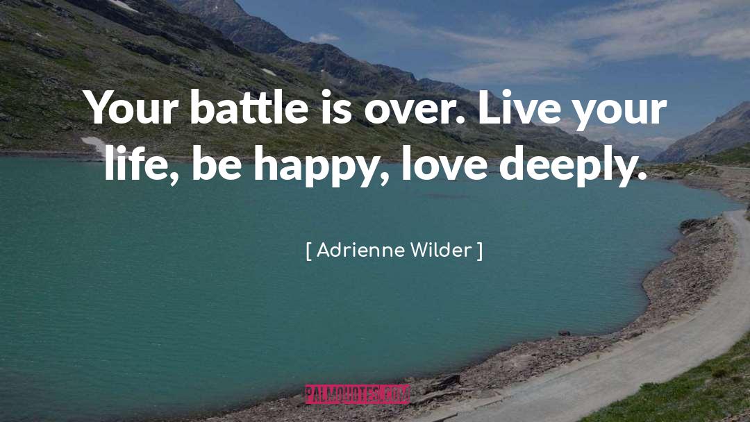Adrienne Wilder Quotes: Your battle is over. Live