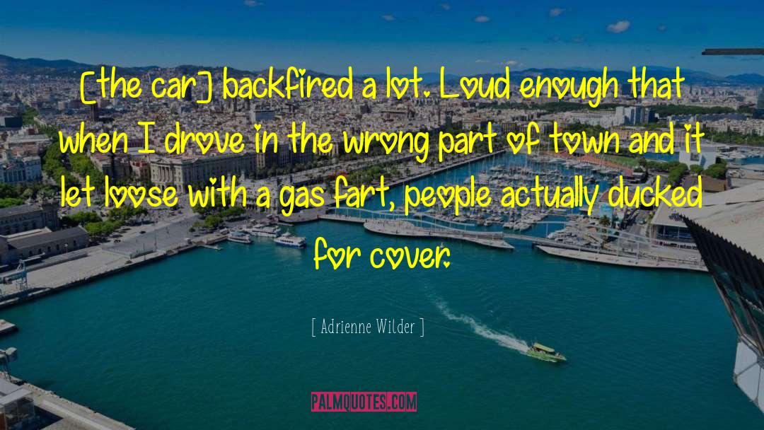 Adrienne Wilder Quotes: [the car] backfired a lot.