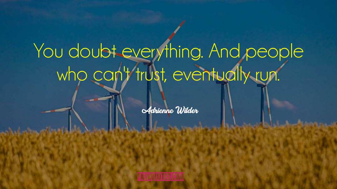 Adrienne Wilder Quotes: You doubt everything. And people