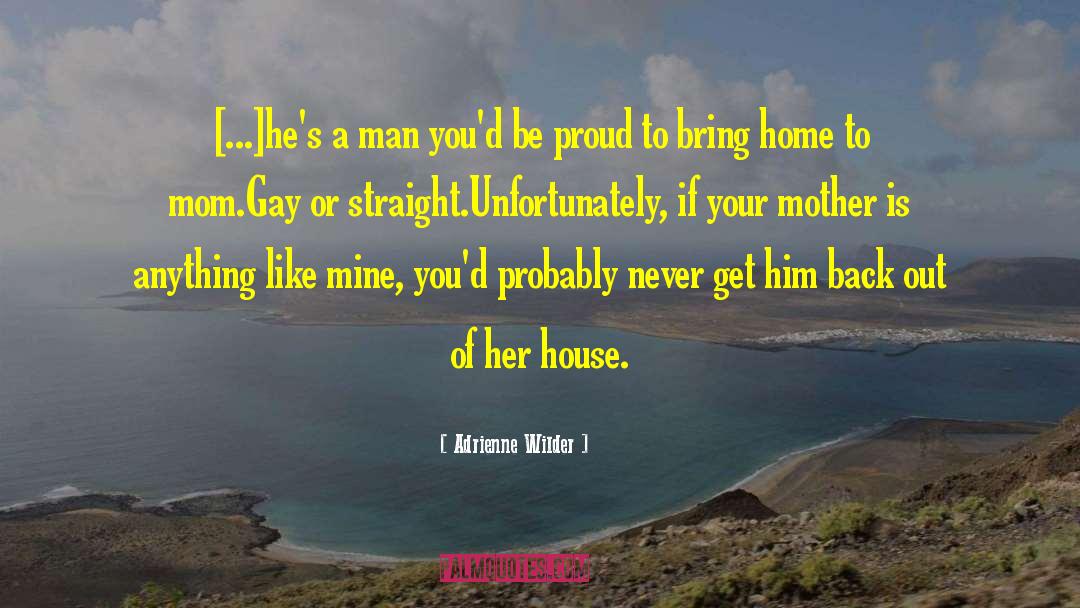 Adrienne Wilder Quotes: [...]he's a man you'd be