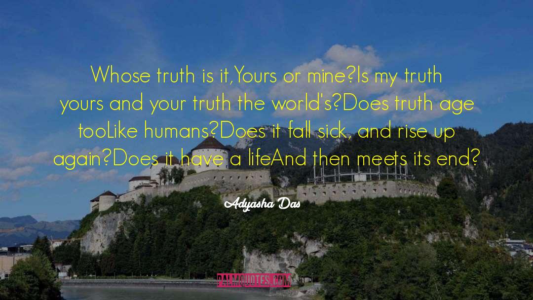 Adyasha Das Quotes: Whose truth is it,<br />Yours