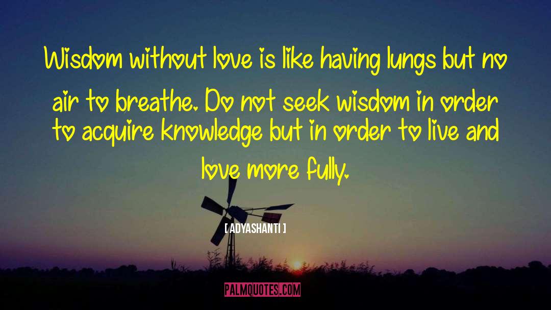 Adyashanti Quotes: Wisdom without love is like