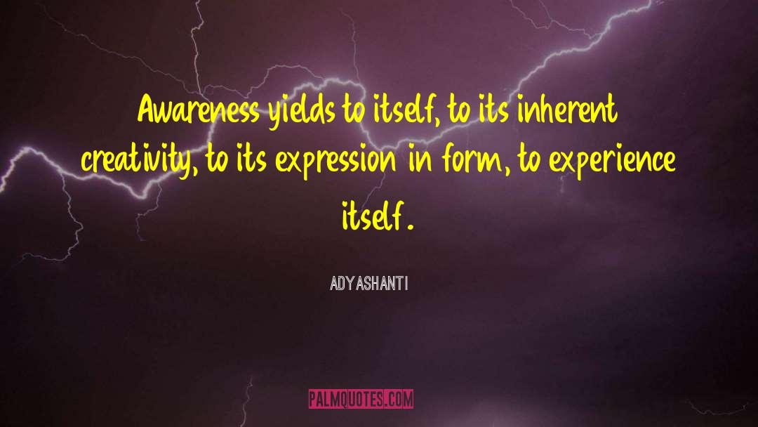 Adyashanti Quotes: Awareness yields to itself, to