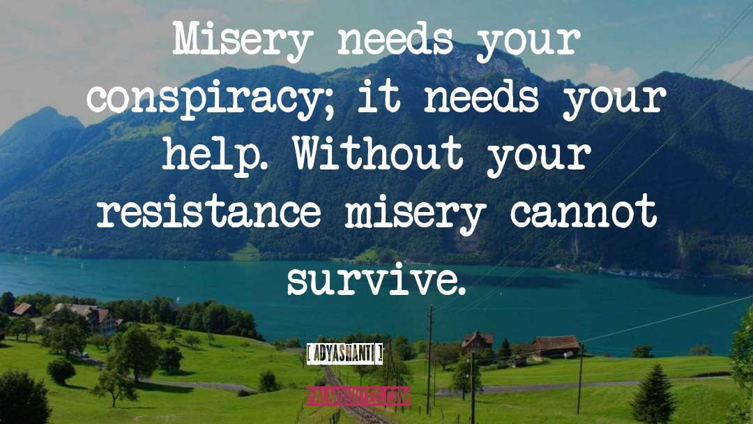 Adyashanti Quotes: Misery needs your conspiracy; it