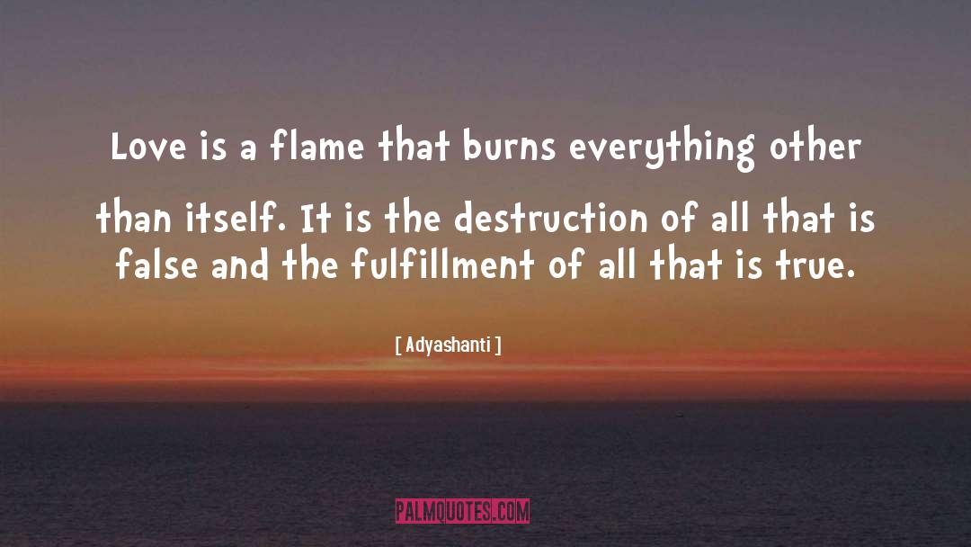 Adyashanti Quotes: Love is a flame that