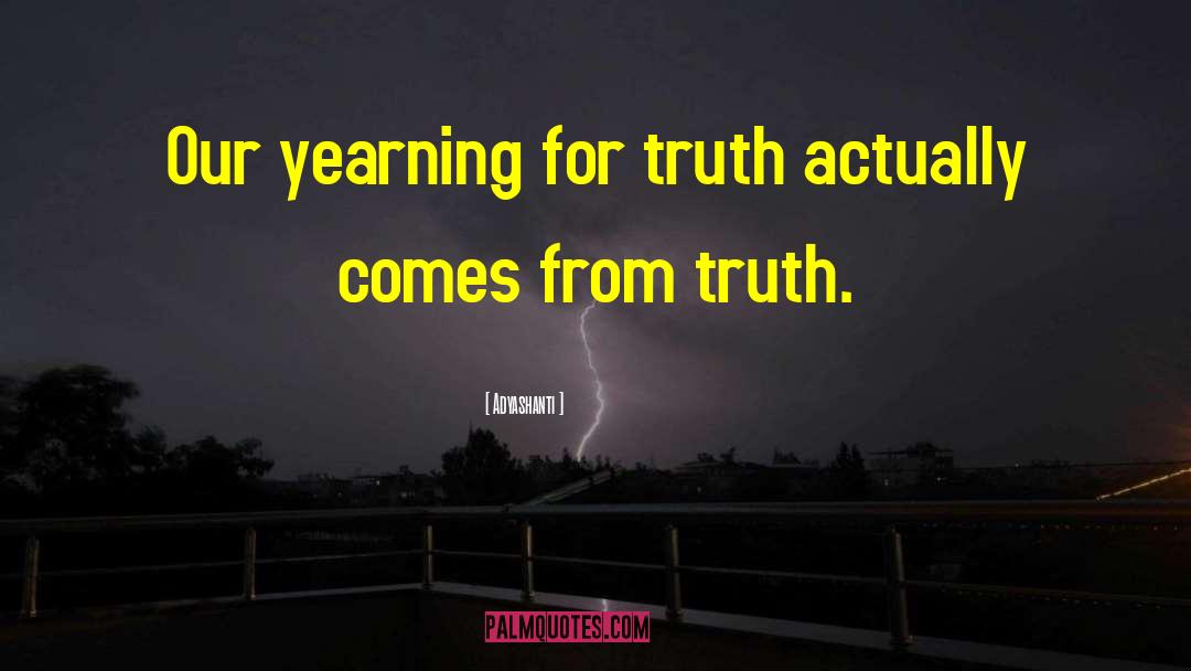 Adyashanti Quotes: Our yearning for truth actually